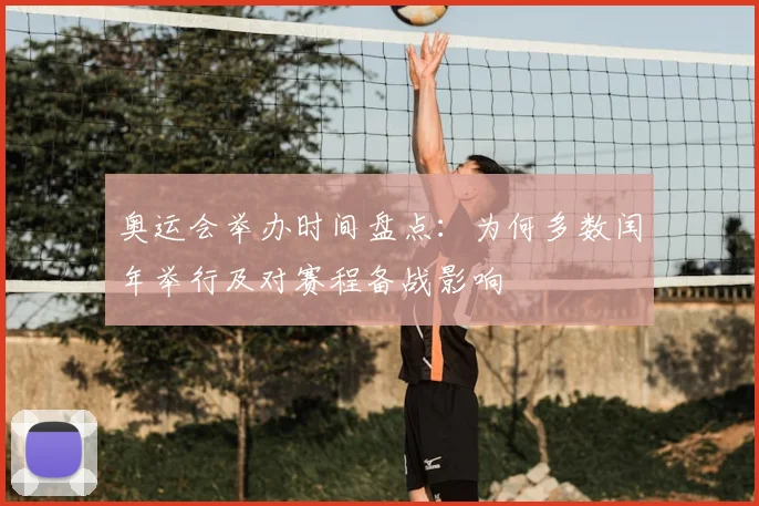 奥运会举办时间盘点：为何多数闰年举行及对赛程备战影响